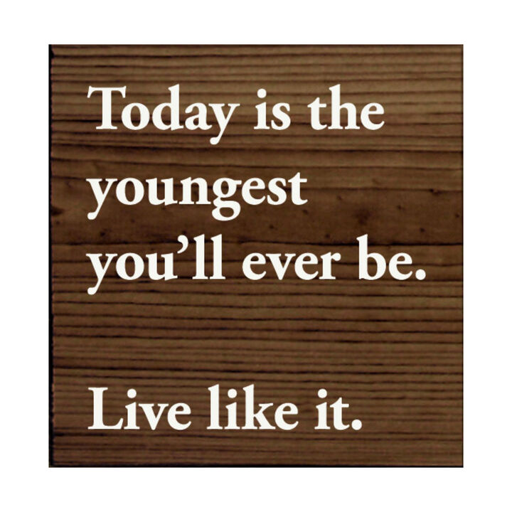 Motivational Wooden Sign Today Is the Youngest You Will Ever Be For Home Decor
