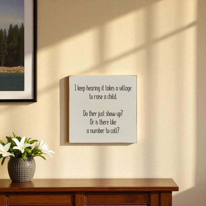 I Keep Hearing It Takes a Village to Raise a Child... Wooden Sign