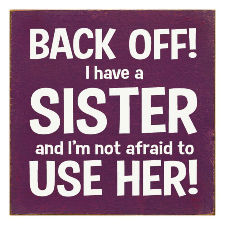 Back Off I Have a Sister and I'm Not Afraid to Use Her! Wooden Sign