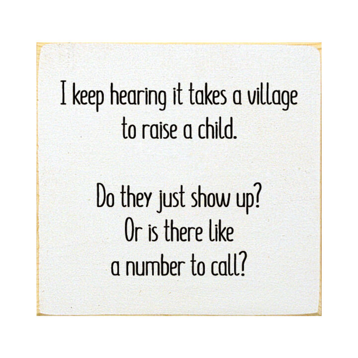 I Keep Hearing It Takes a Village to Raise a Child... Wooden Sign