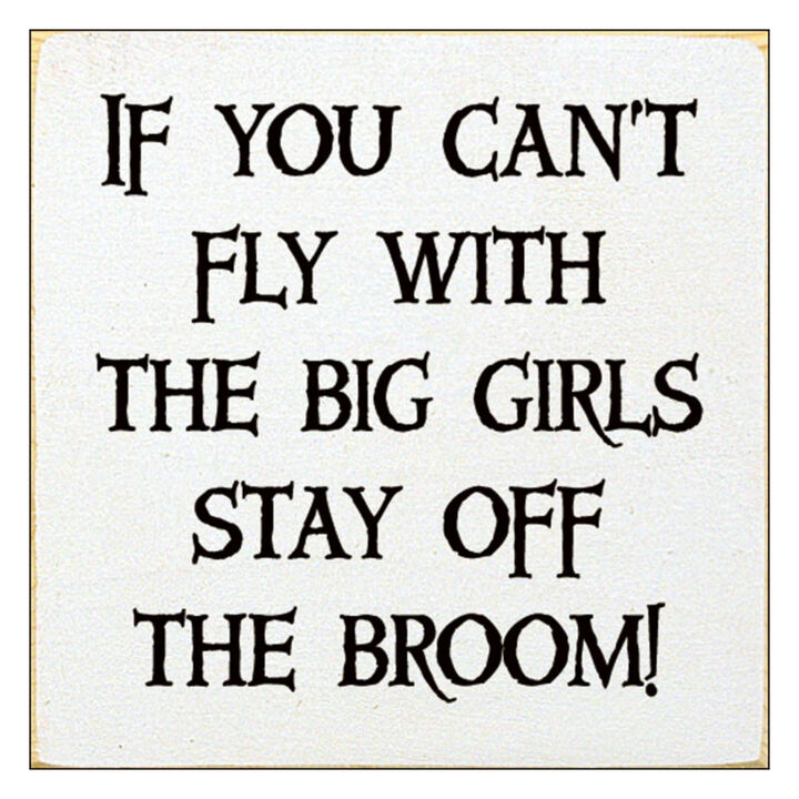 If You Can't Fly with the Big Girls Stay Off the Broom Wood Sign