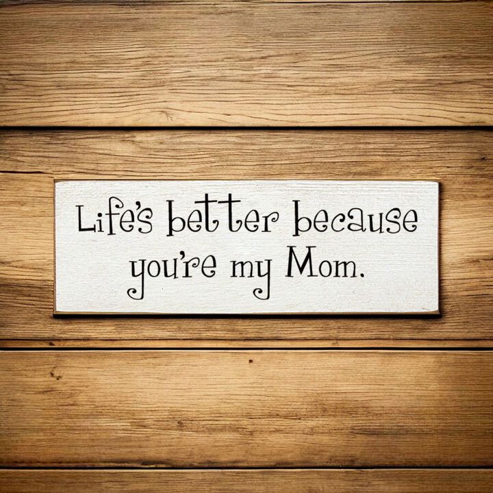 Life's Better Because You're My Mom Wooden Gift Sign