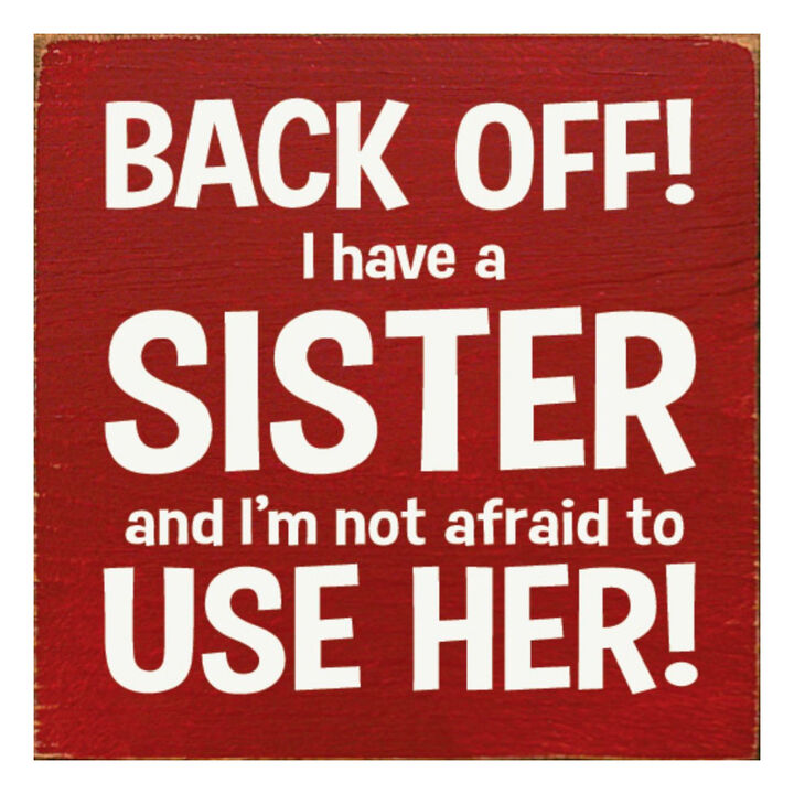 Back Off I Have a Sister and I'm Not Afraid to Use Her! Wooden Sign